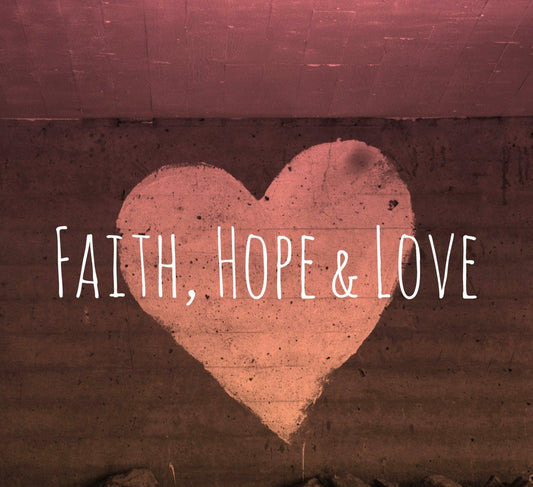 Faith ~ Hope ~ Love - Mercy Plus Grace